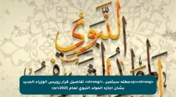 <p><strong>عطلة سبتمبر..</strong> تفاصيل قرار رئيس الوزراء الجديد بشأن إجازة المولد النبوي لعام 2025</p>